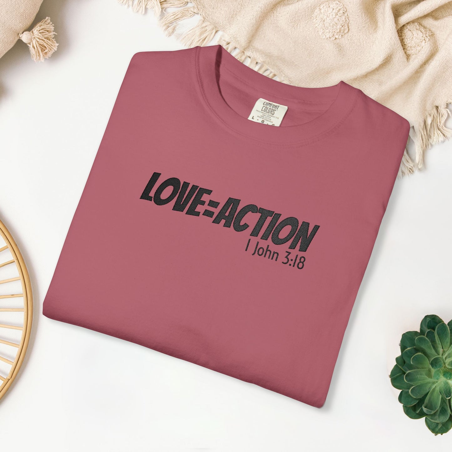 Embroidered Love = Action - 1 John 3:18 Comfort Colors Shirt