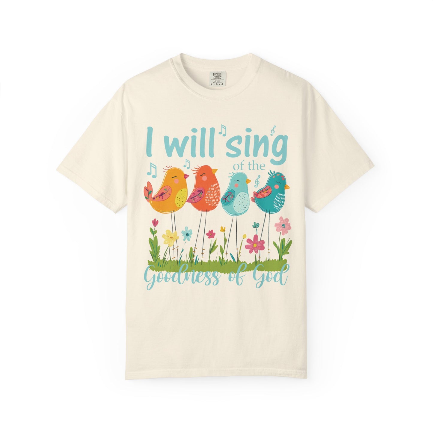 I Will Sing of the Goodness of God Comfort Colors Shirt