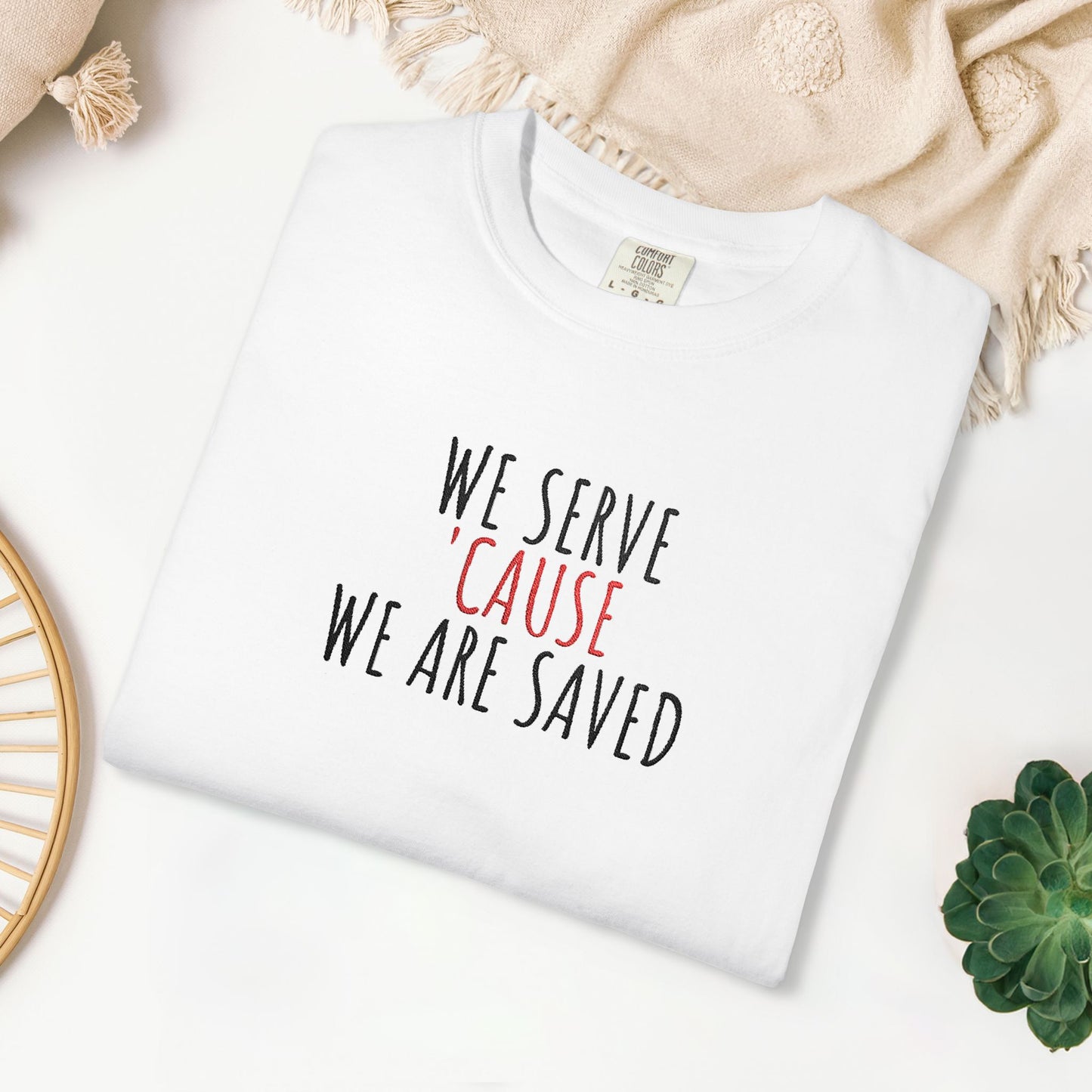 Embroidered We Serve 'Cause We Are Saved Comfort Colors Shirt