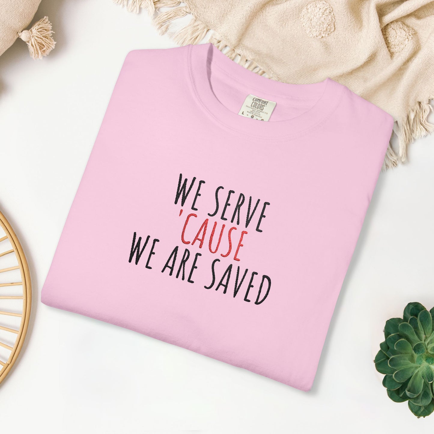 Embroidered We Serve 'Cause We Are Saved Comfort Colors Shirt