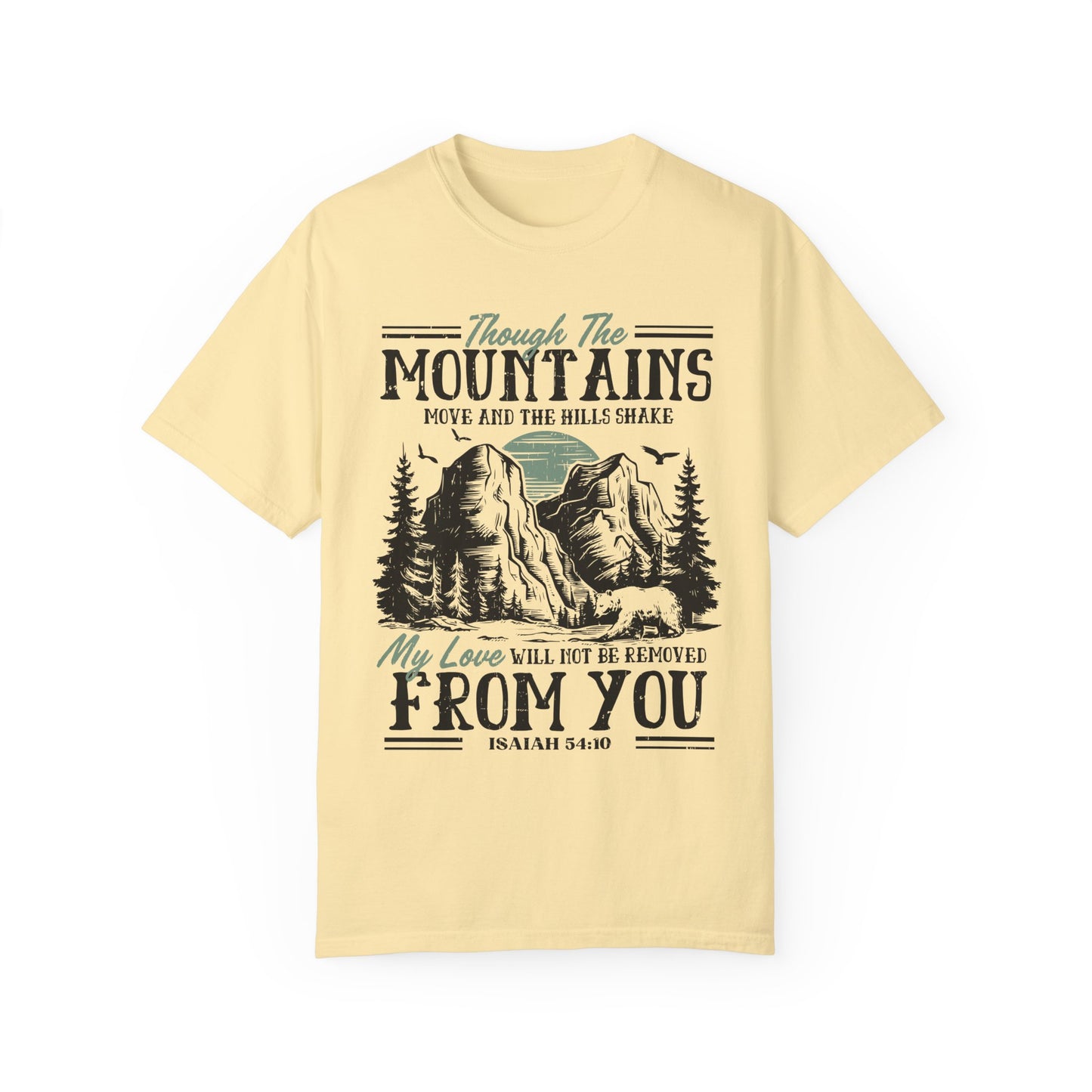 Though The Mountains Move And The Hills Shake My Love Will Not Be Removed From You - Isaiah 54:10 Comfort Colors Shirt