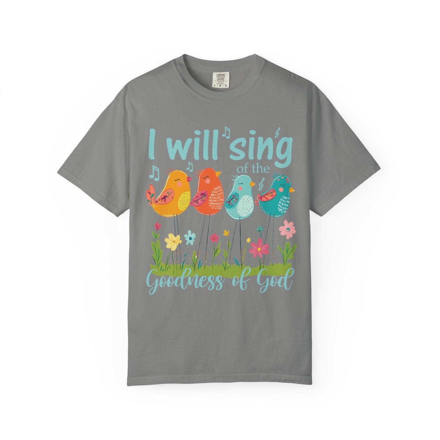 I Will Sing of the Goodness of God Comfort Colors Shirt