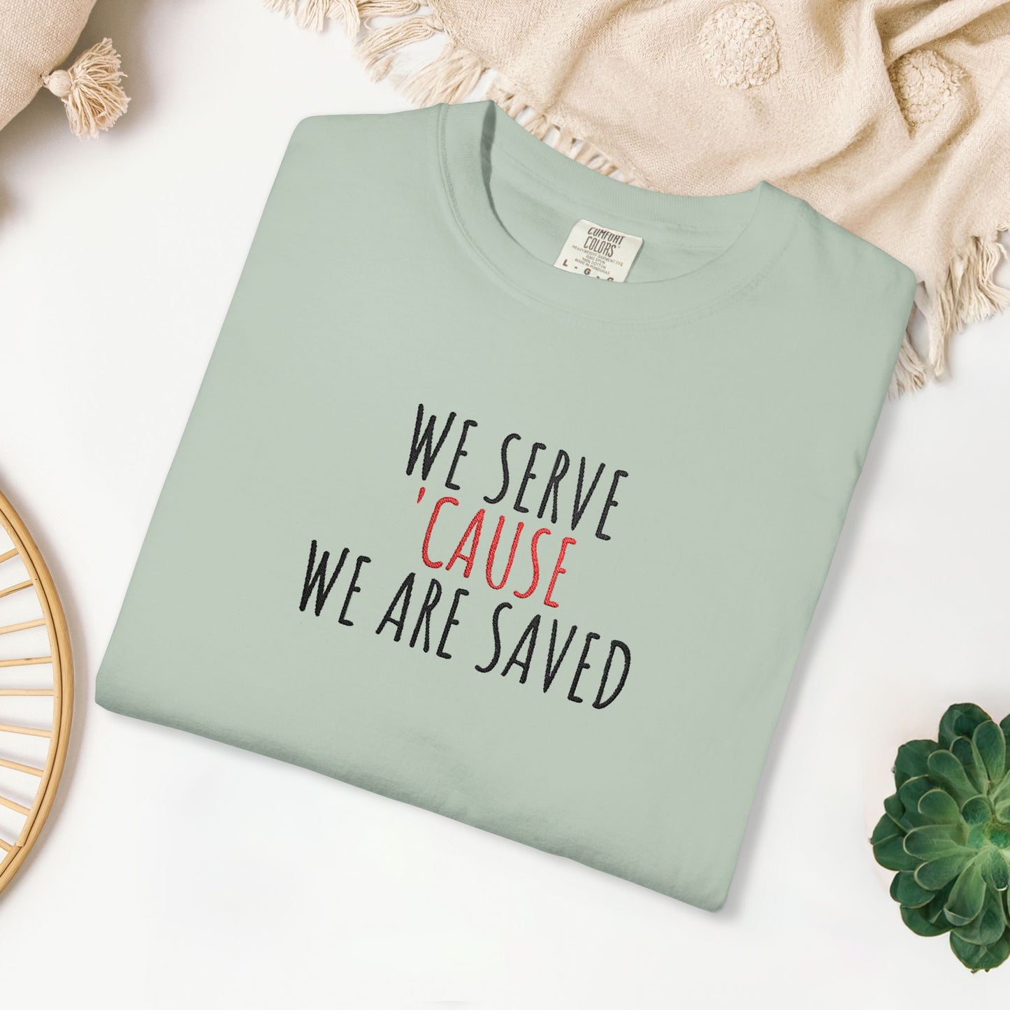 Embroidered We Serve 'Cause We Are Saved Comfort Colors Shirt