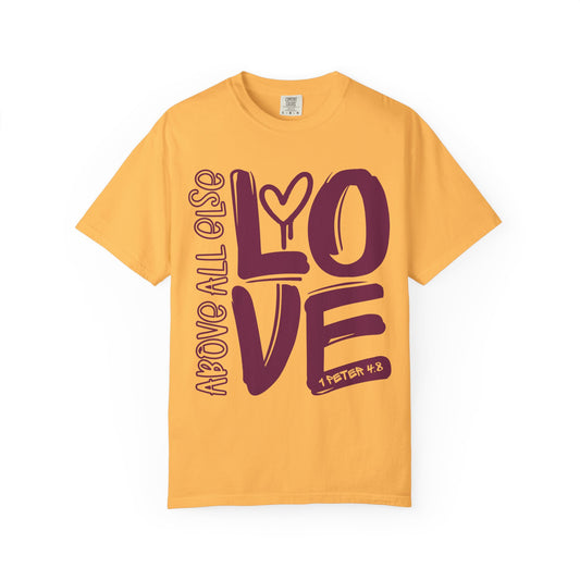 Above All Else Love Comfort Colors Shirt