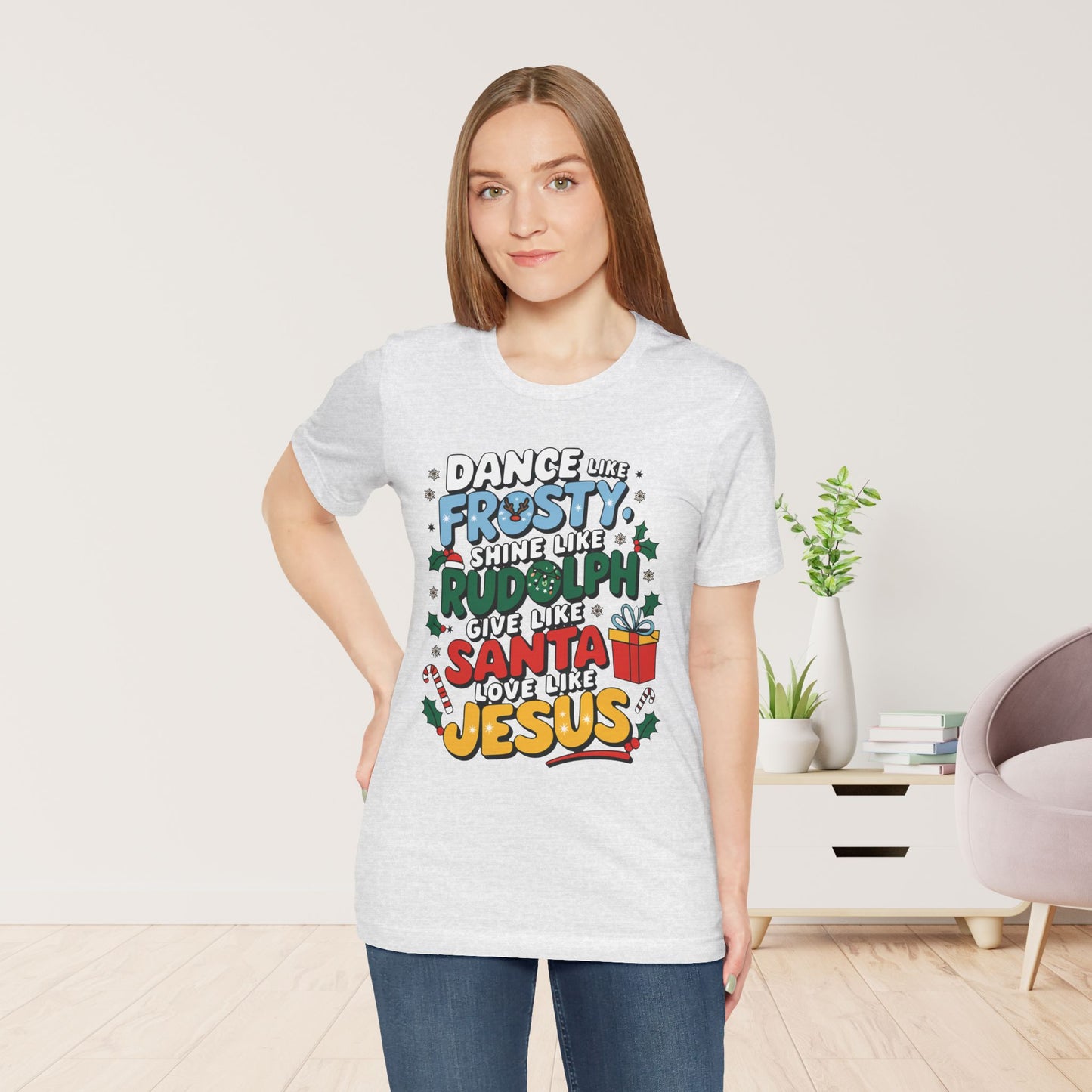 Dance Like Frosty, Shine Like Rudolph, Give Like Santa, Love Like Jesus Soft Cotton Tee - Christmas Christian Shirt