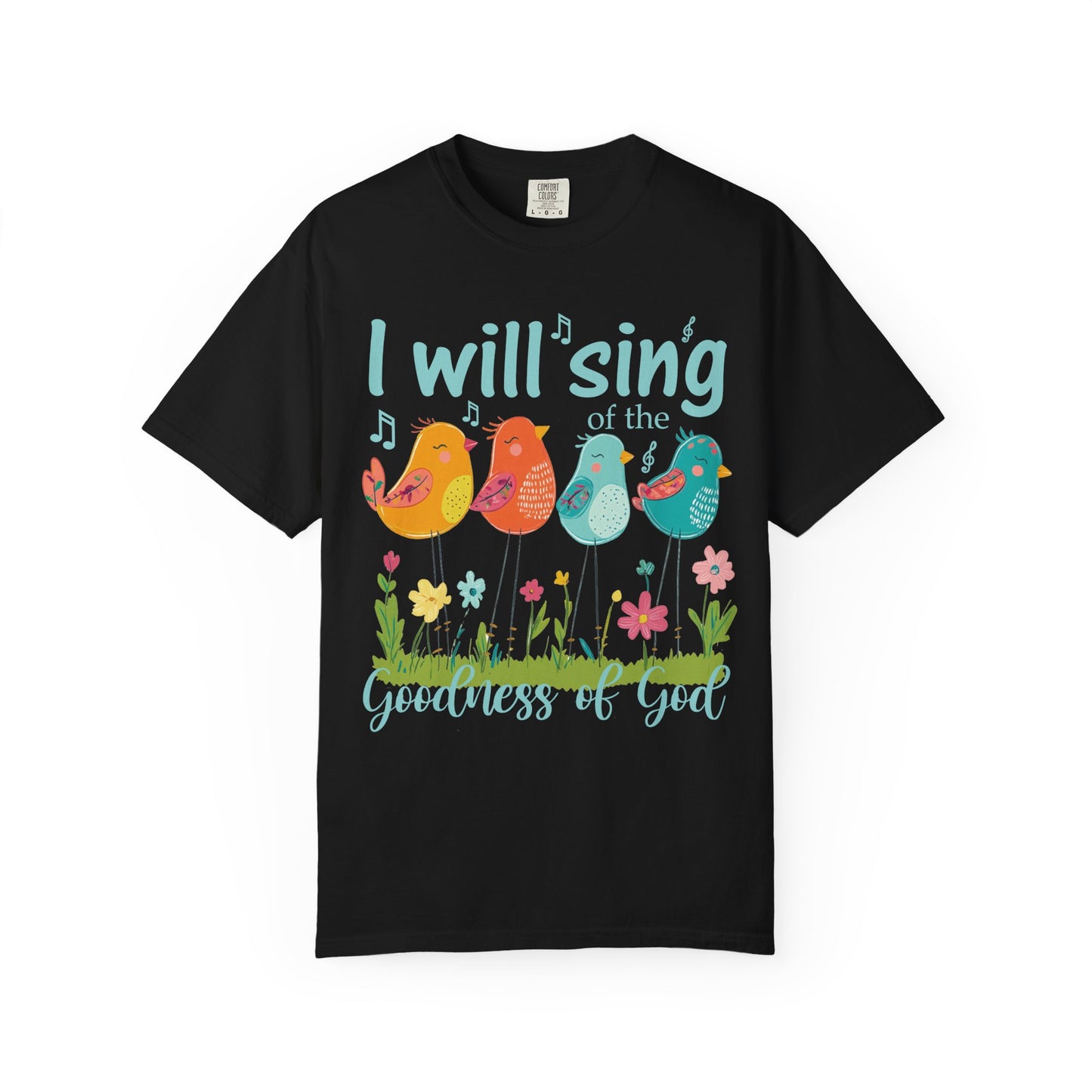 I Will Sing of the Goodness of God Comfort Colors Shirt