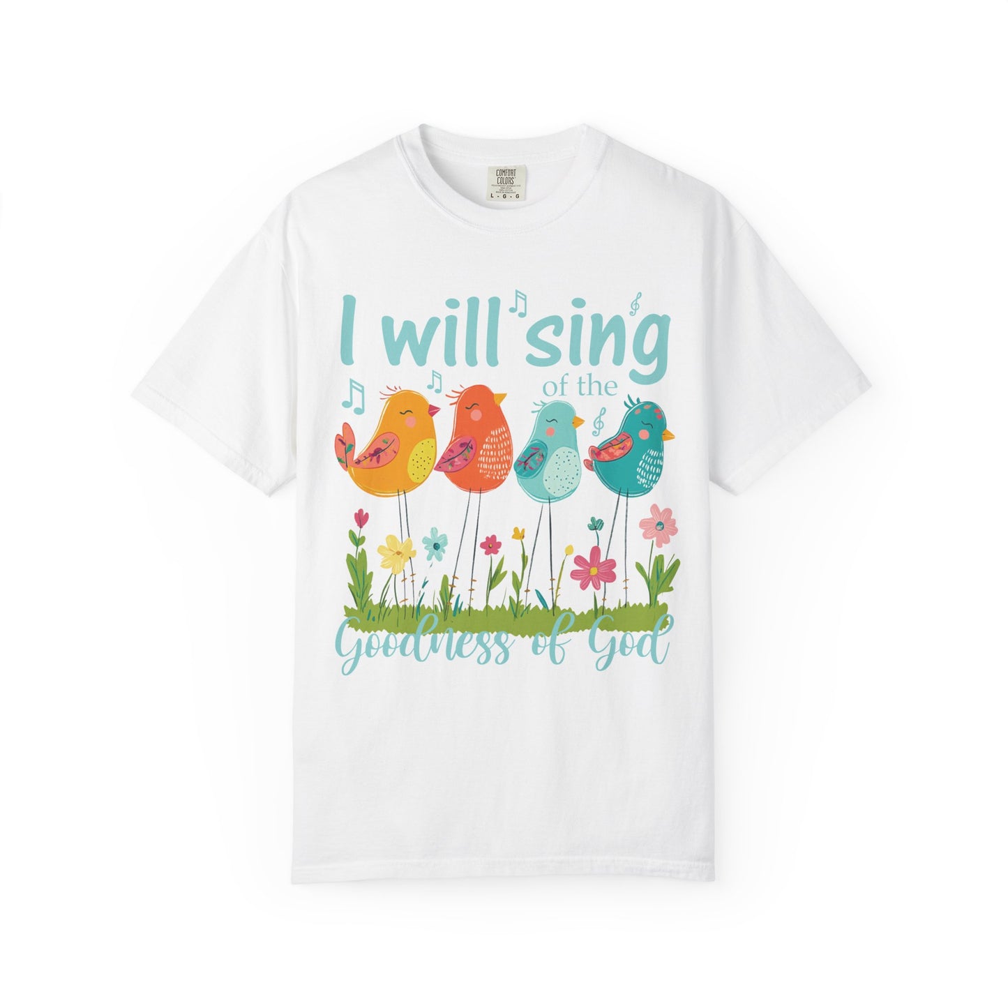 I Will Sing of the Goodness of God Comfort Colors Shirt