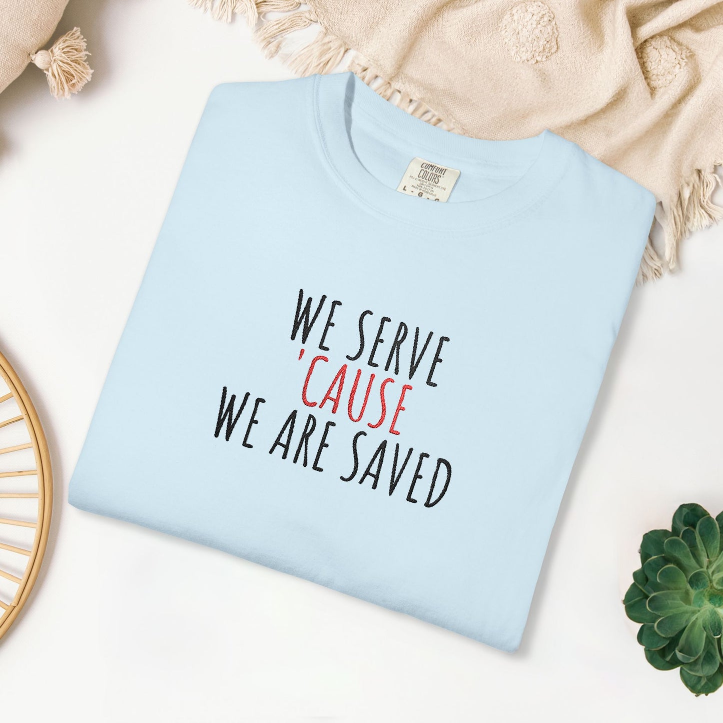 Embroidered We Serve 'Cause We Are Saved Comfort Colors Shirt