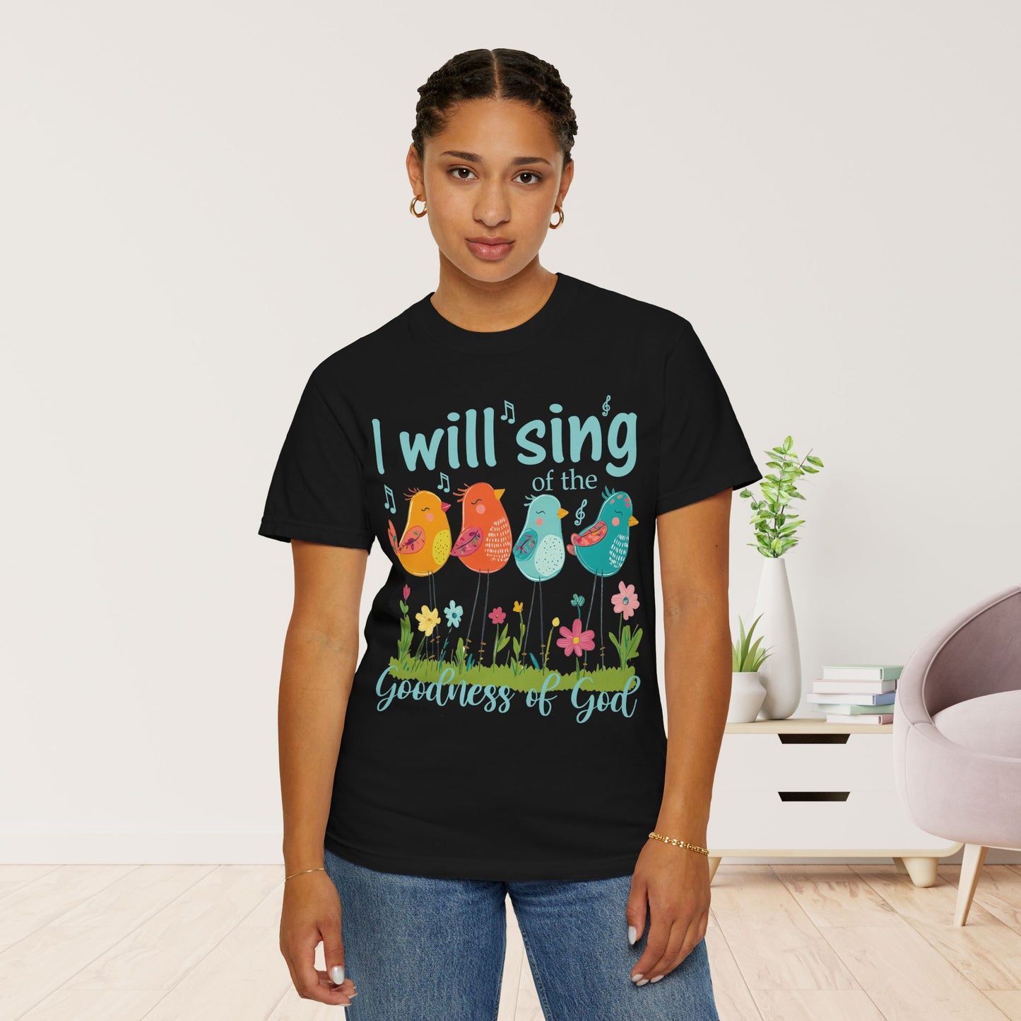 I Will Sing of the Goodness of God Comfort Colors Shirt