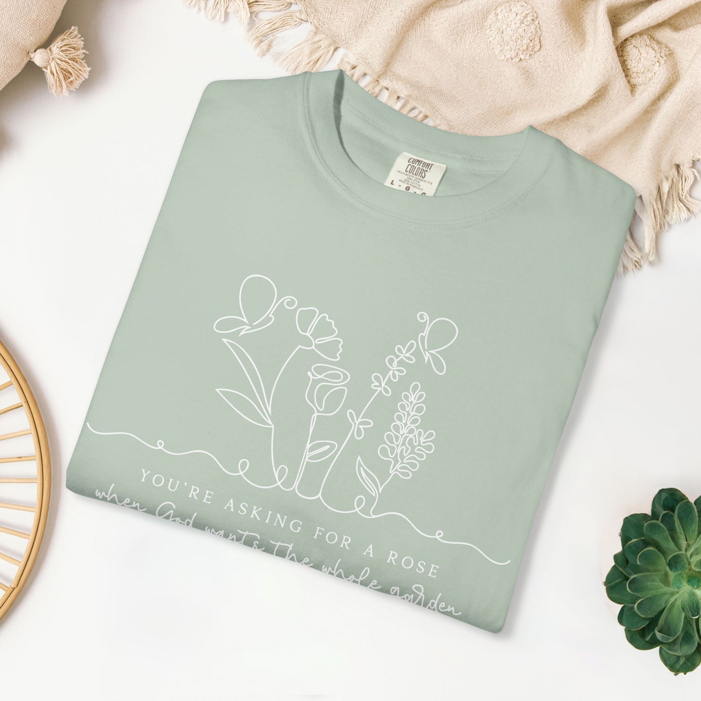 You're Asking for a Rose When God Wants the Whole Garden to be Yours Comfort Colors Shirt
