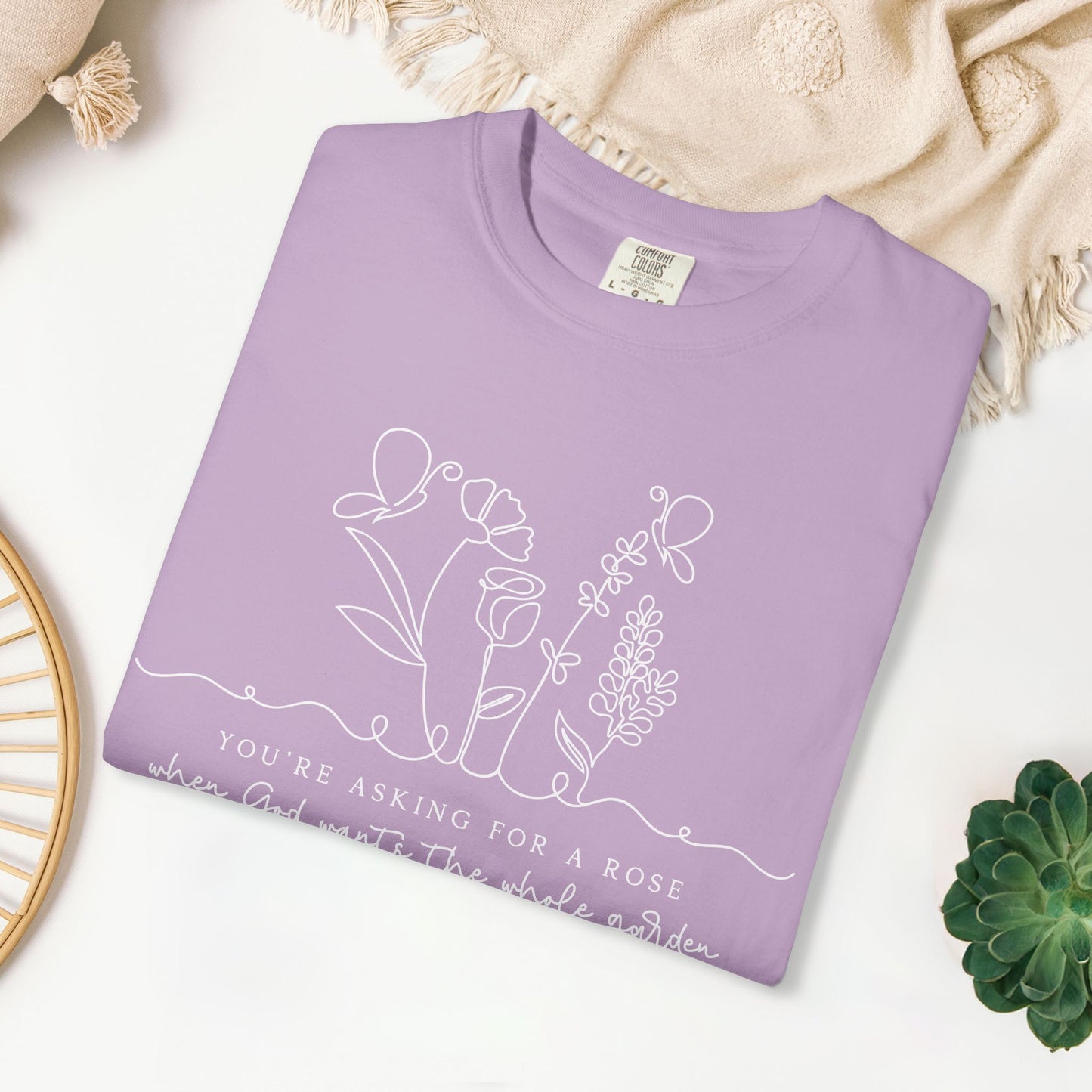 You're Asking for a Rose When God Wants the Whole Garden to be Yours Comfort Colors Shirt