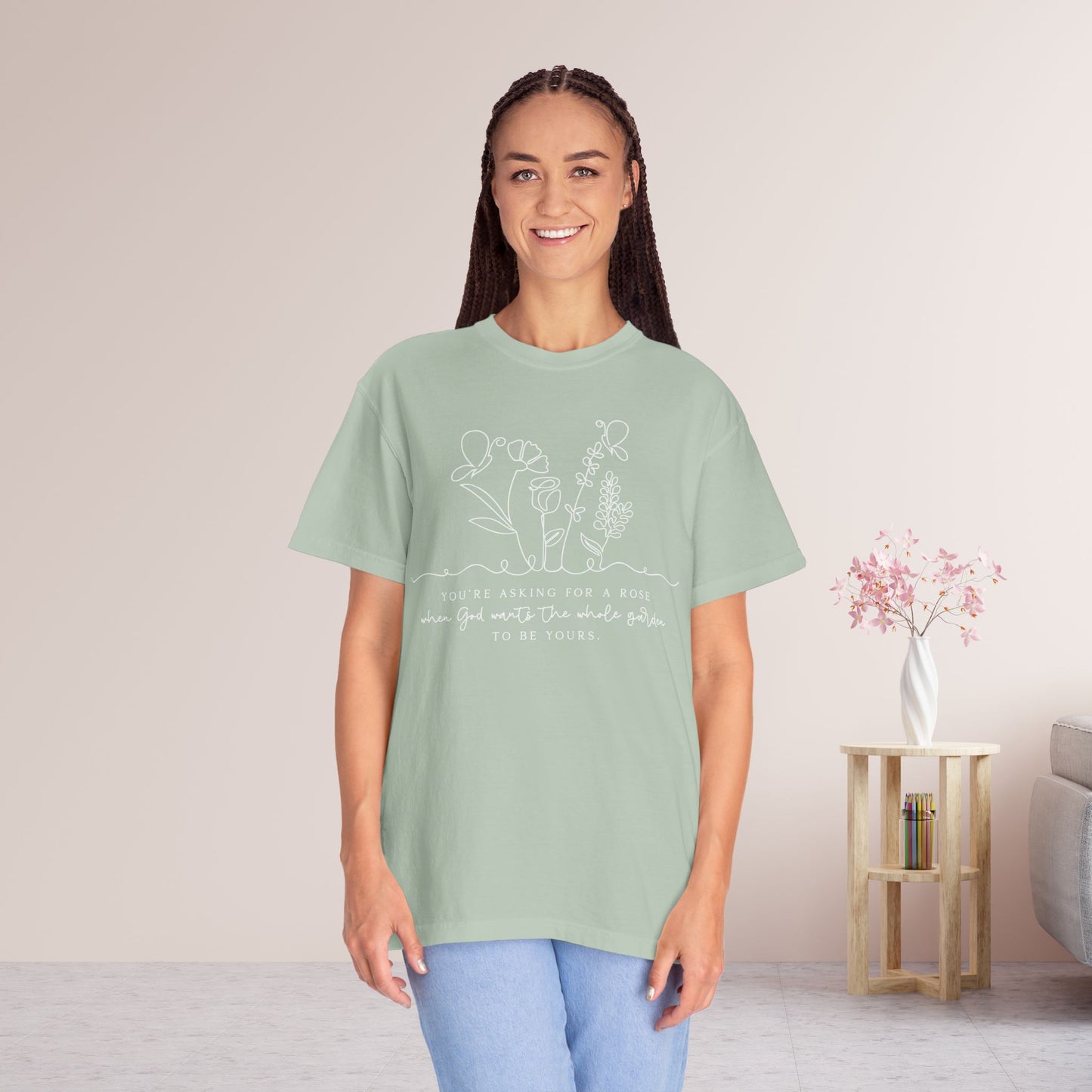 You're Asking for a Rose When God Wants the Whole Garden to be Yours Comfort Colors Shirt