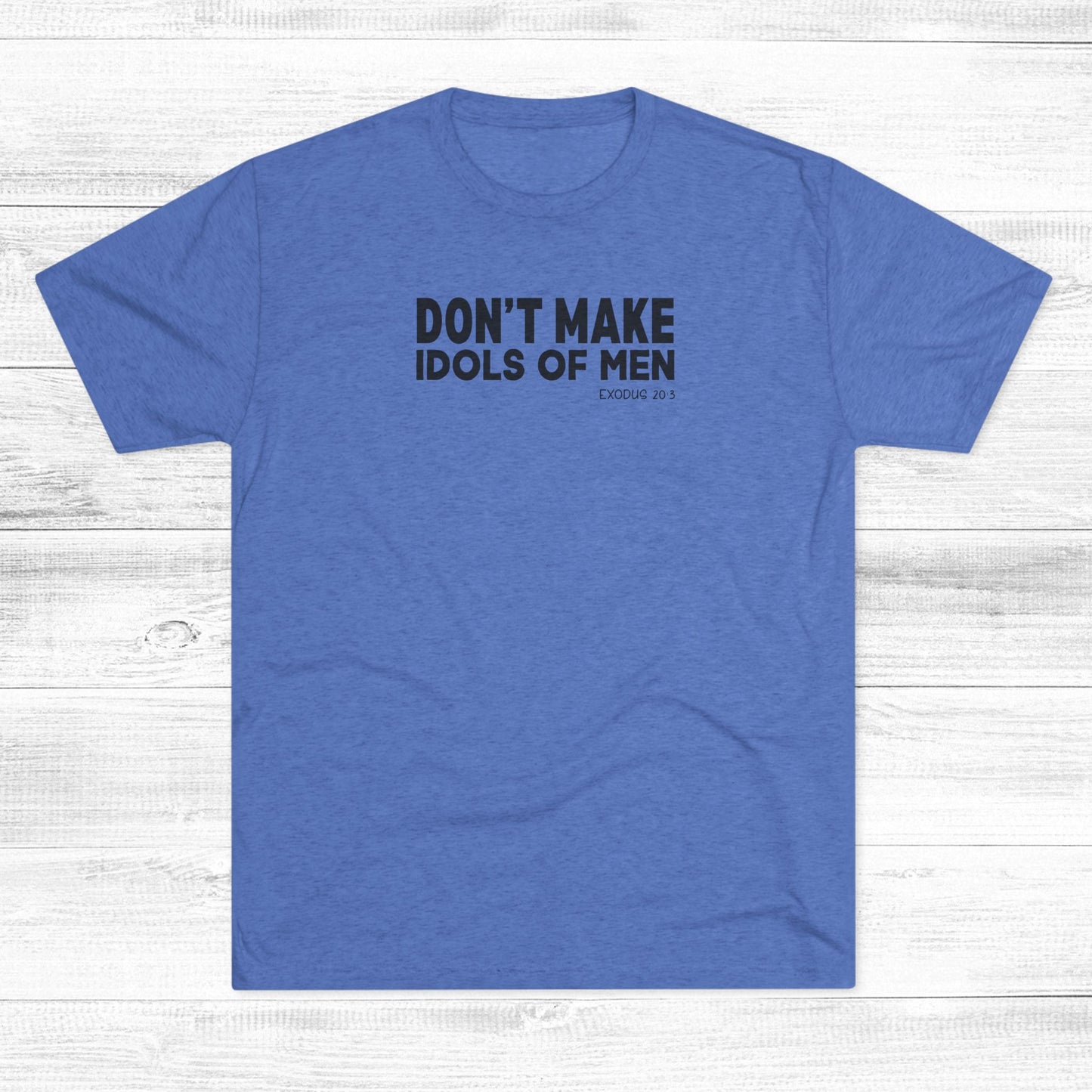 Don’t Make Idols of Men Unisex Tri-Blend Crew Tee