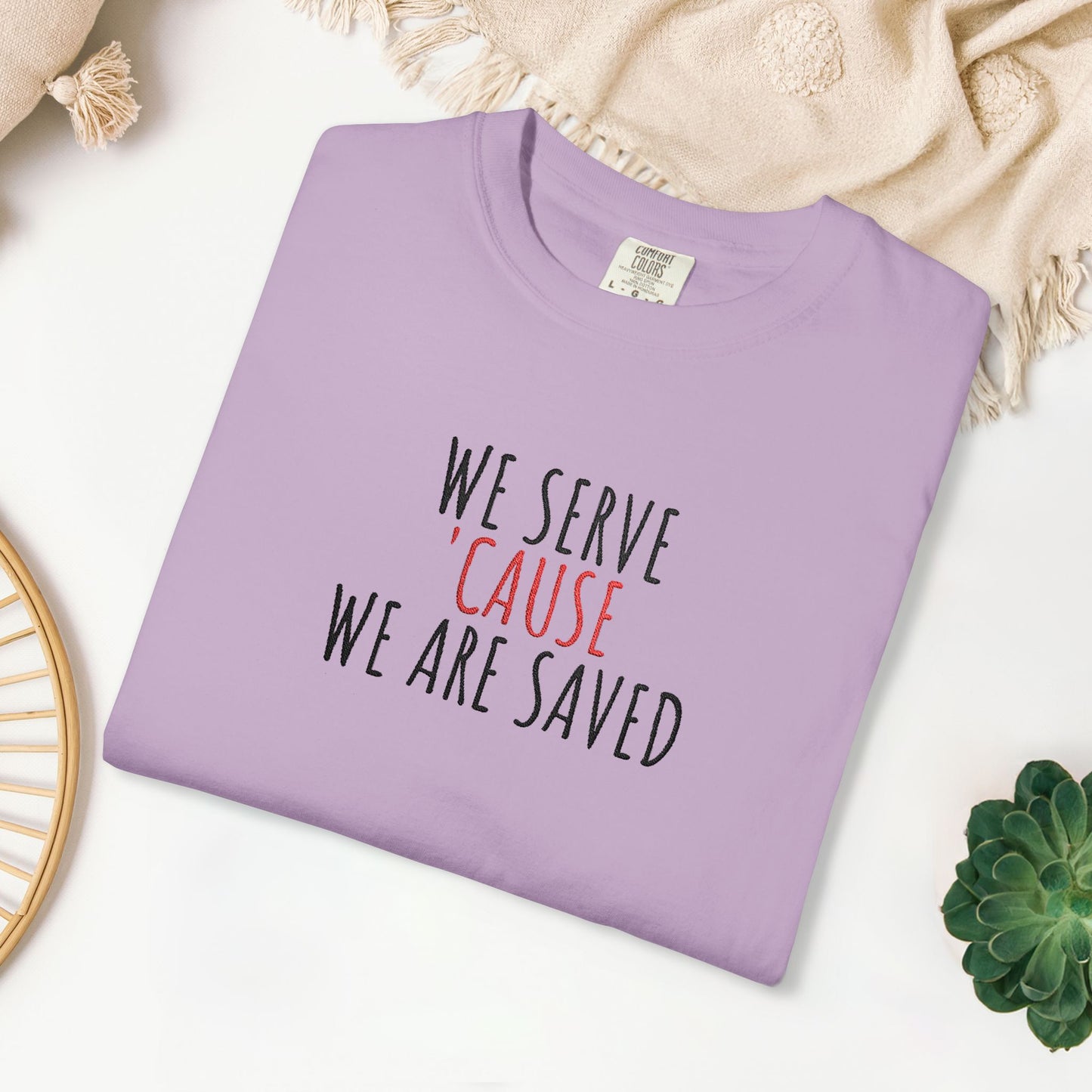 Embroidered We Serve 'Cause We Are Saved Comfort Colors Shirt