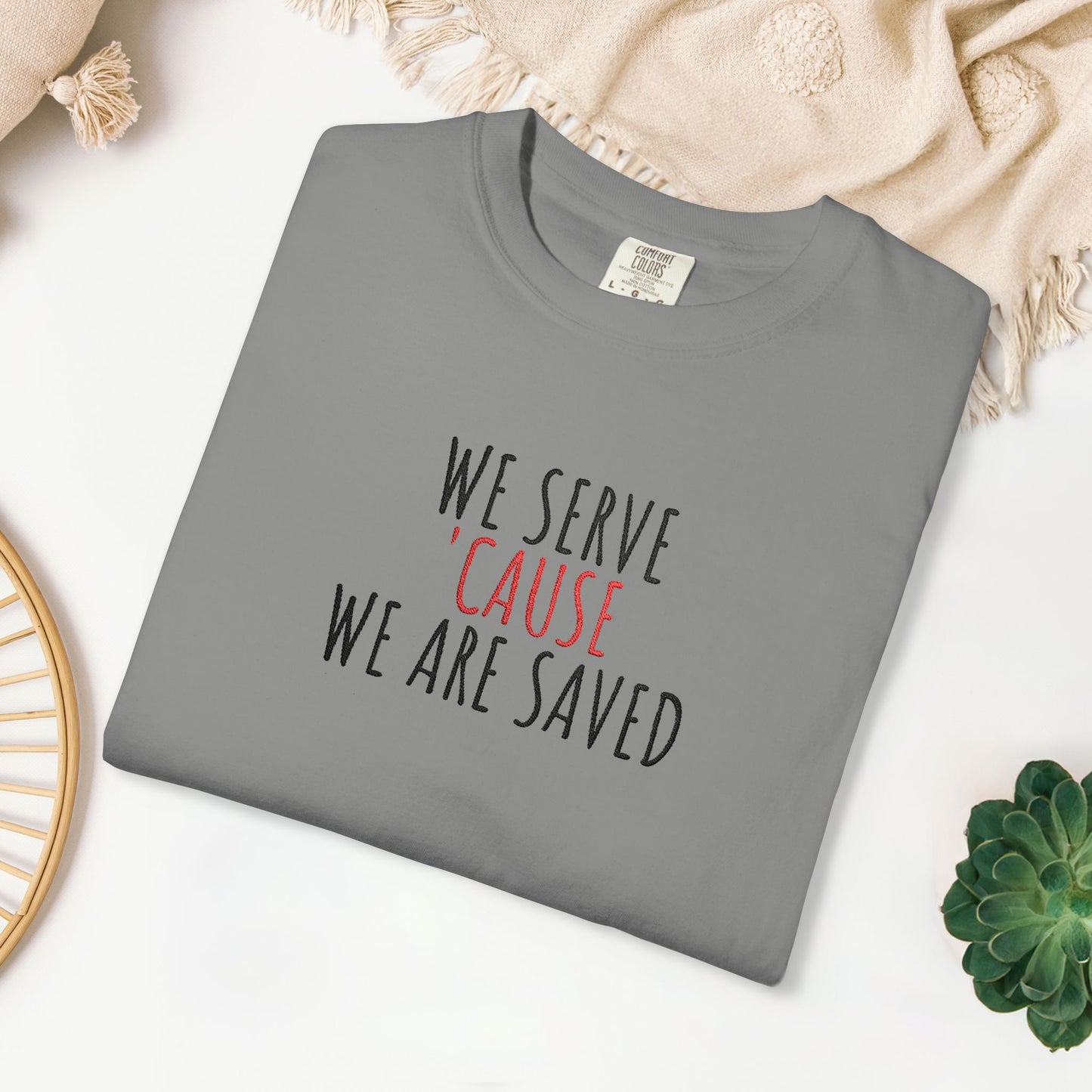 Embroidered We Serve 'Cause We Are Saved Comfort Colors Shirt