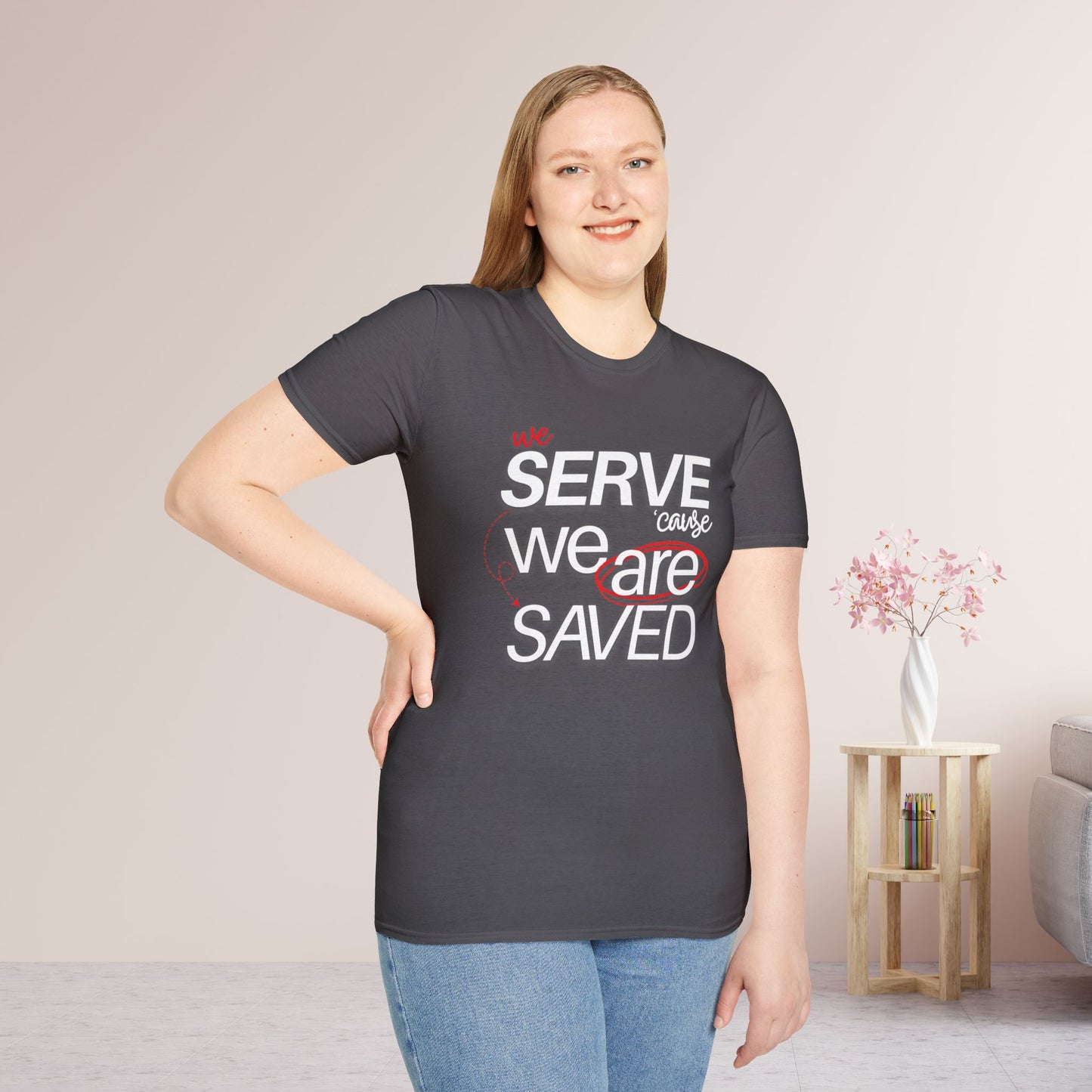 We Serve 'Cause We Are Saved Softstyle T-shirt - Trendy Christian Tee