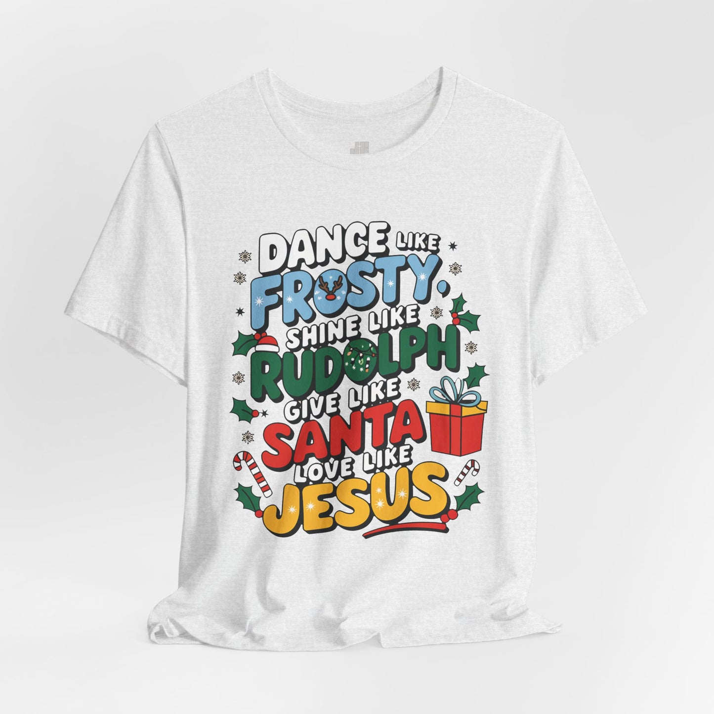Dance Like Frosty, Shine Like Rudolph, Give Like Santa, Love Like Jesus Soft Cotton Tee - Christmas Christian Shirt