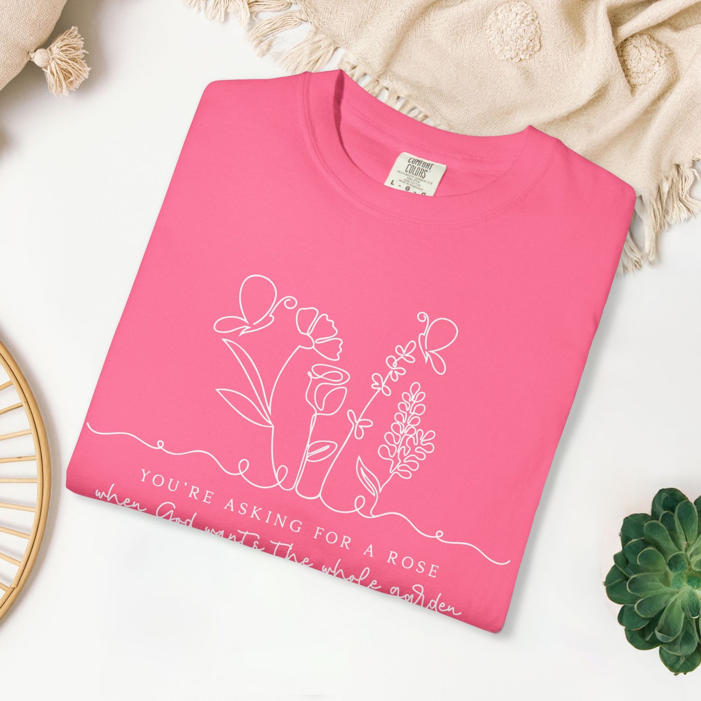 You're Asking for a Rose When God Wants the Whole Garden to be Yours Comfort Colors Shirt