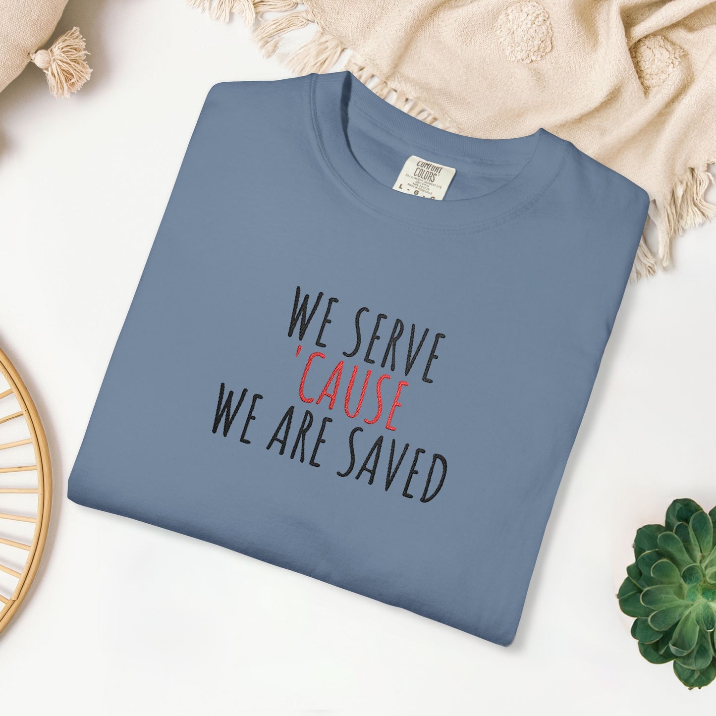 Embroidered We Serve 'Cause We Are Saved Comfort Colors Shirt