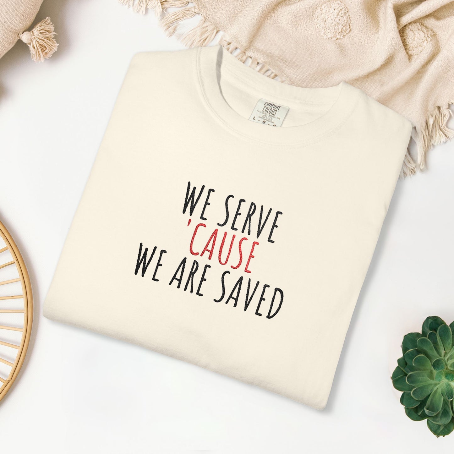 Embroidered We Serve 'Cause We Are Saved Comfort Colors Shirt