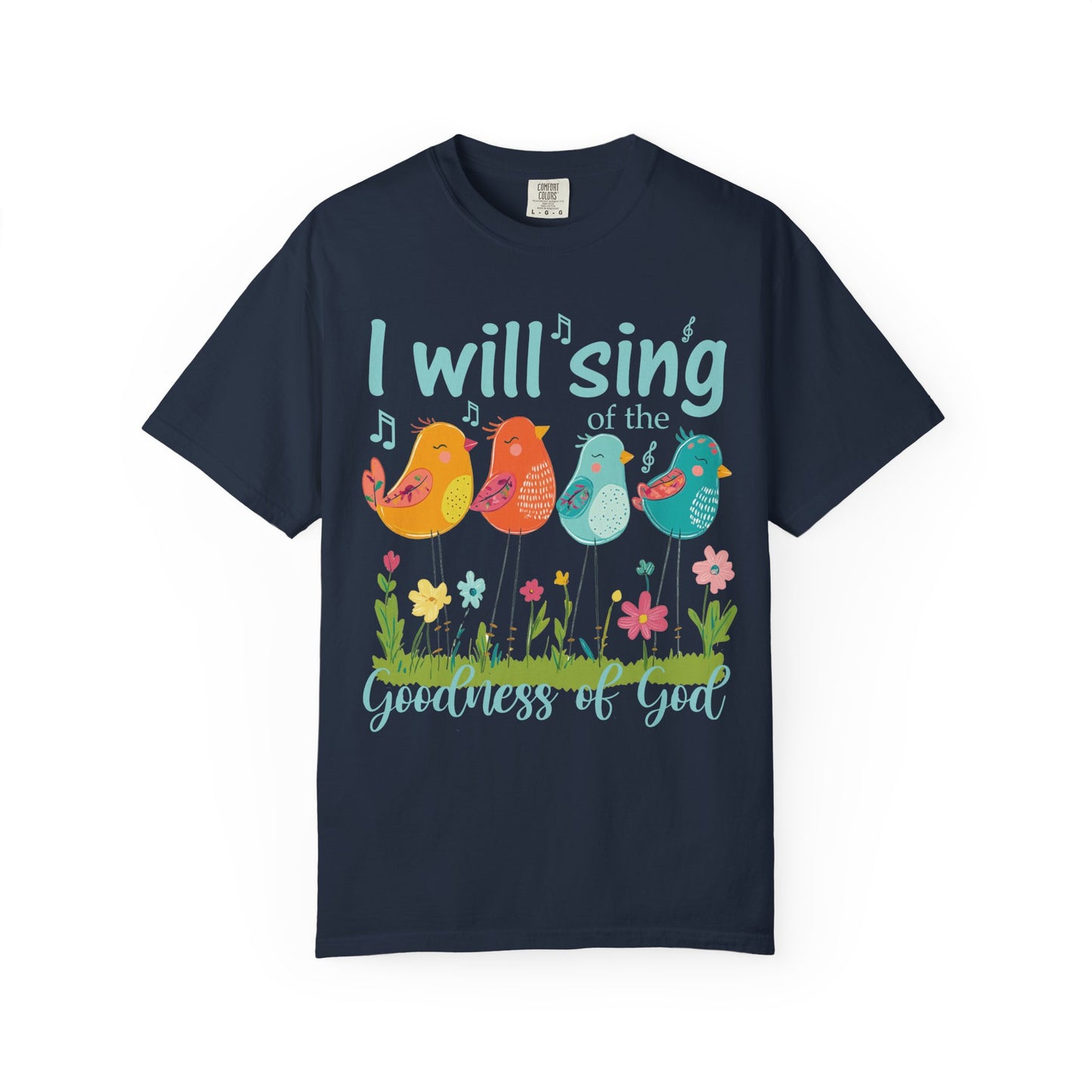 I Will Sing of the Goodness of God Comfort Colors Shirt