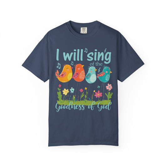 I Will Sing of the Goodness of God Comfort Colors Shirt