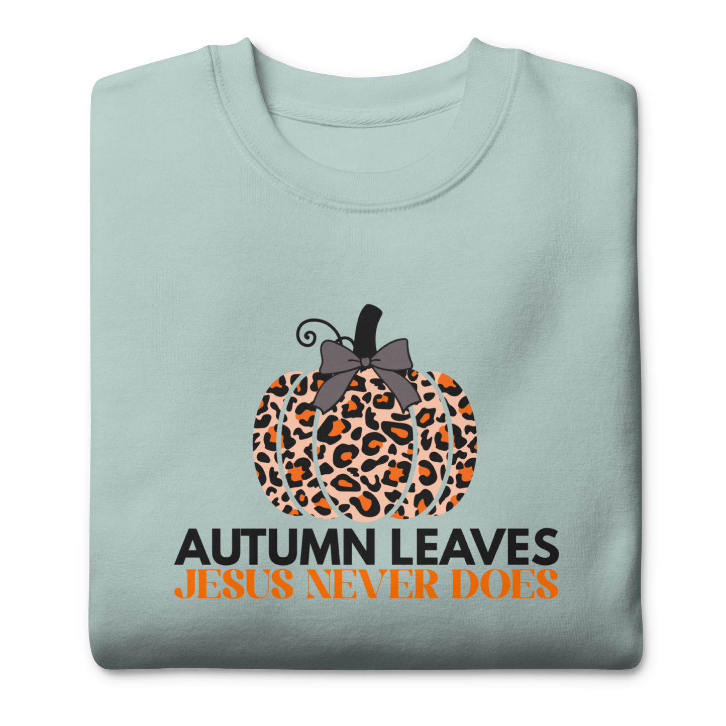 Autumn Leaves Jesus Never Does Sweatshirt