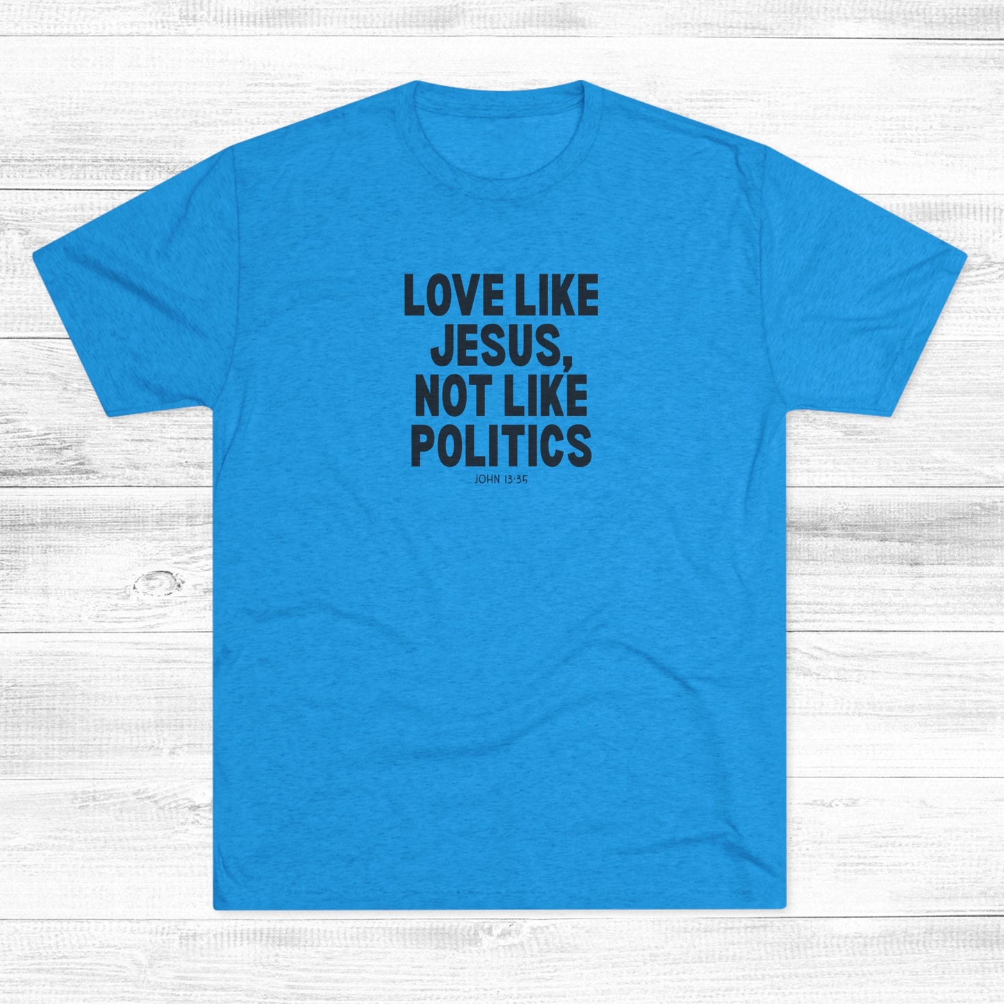 Love Like Jesus, Not Like Politics Unisex Tri-Blend Crew Tee