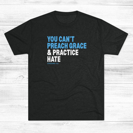 You Can’t Preach Grace & Practice Hate Unisex Tri-Blend Crew Tee