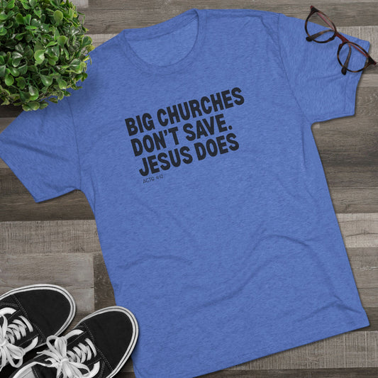 Big Churches Don’t Save. Jesus Does Unisex Tri-Blend Crew Tee