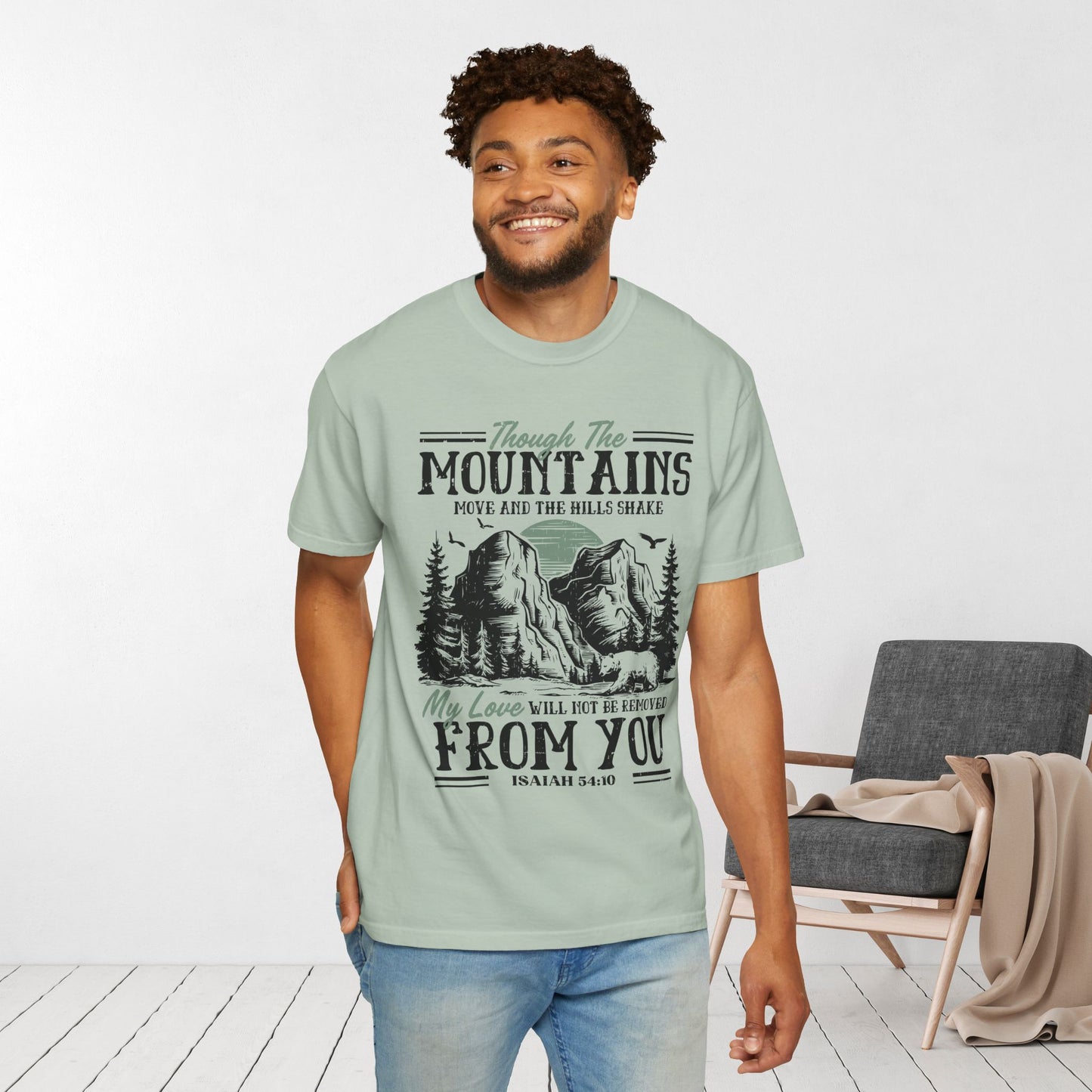 Though The Mountains Move And The Hills Shake My Love Will Not Be Removed From You - Isaiah 54:10 Comfort Colors Shirt