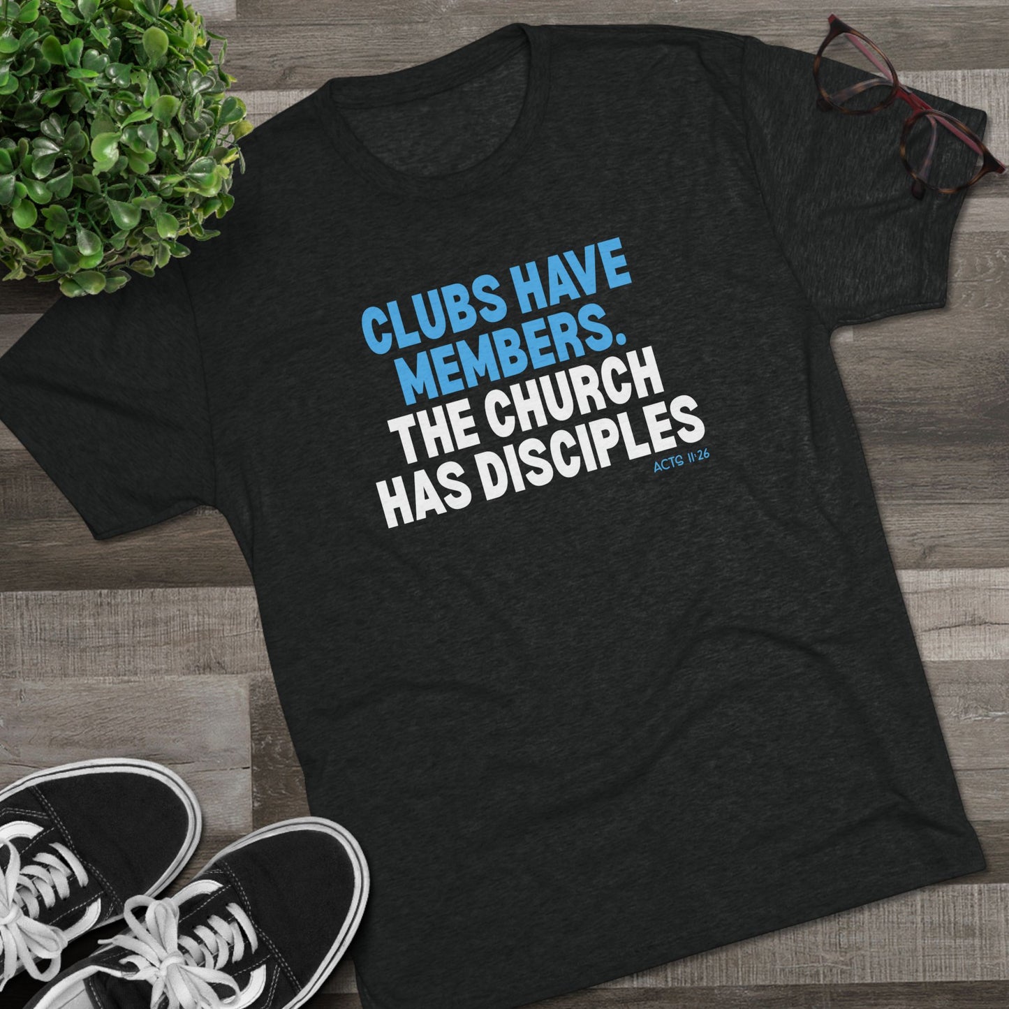 Clubs Have Members. The Church Has Disciples Unisex Tri-Blend Crew Tee