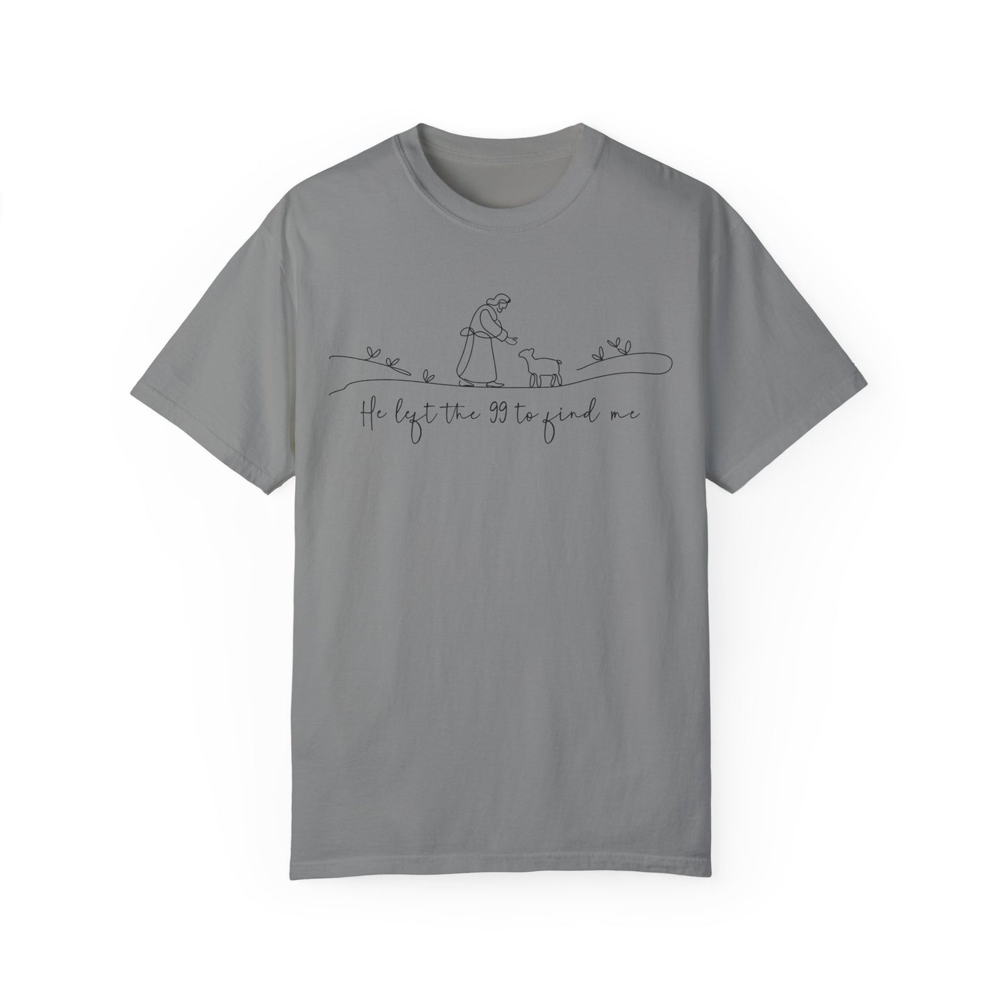 He Left the 99 to Find Me Comfort Colors Shirt