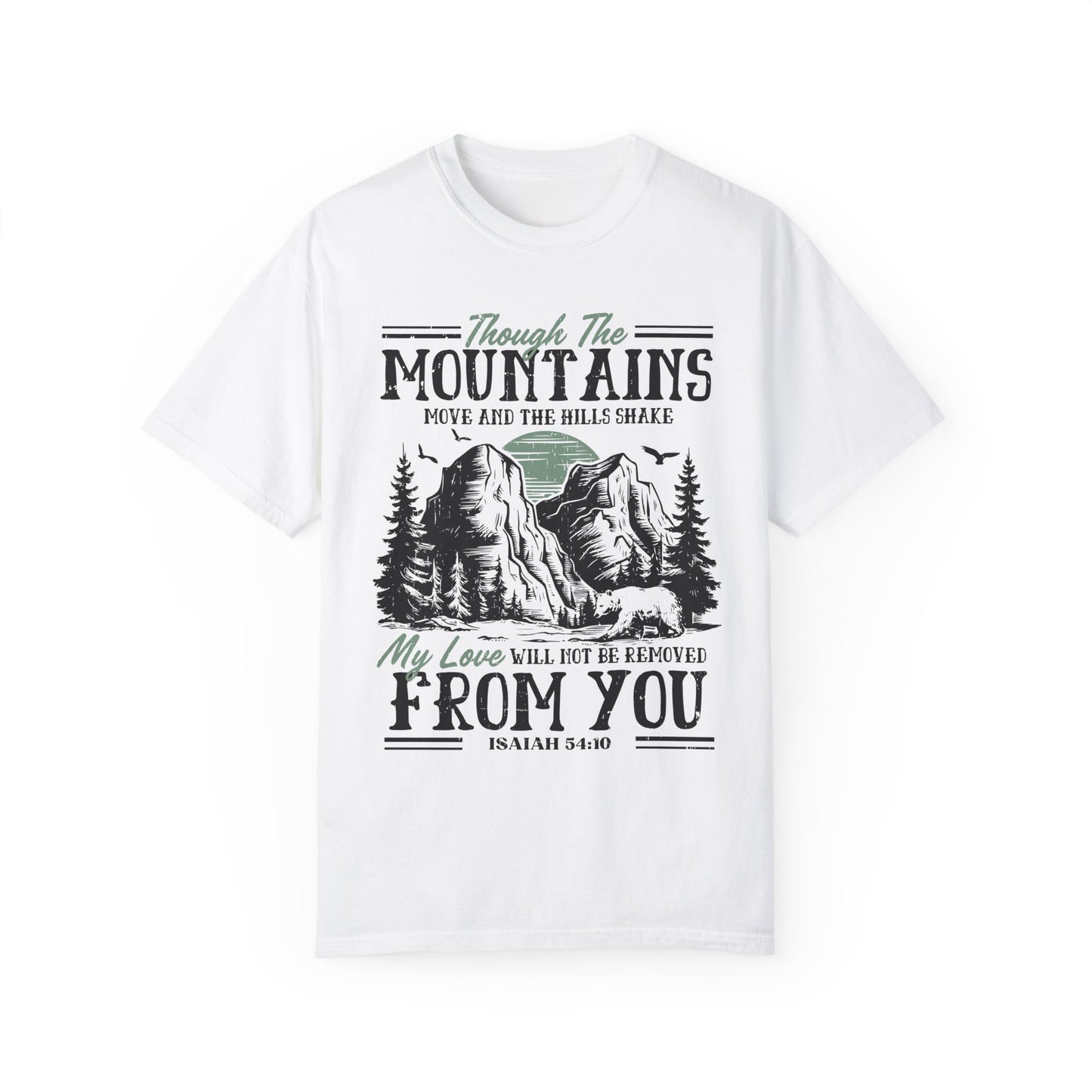 Though The Mountains Move And The Hills Shake My Love Will Not Be Removed From You - Isaiah 54:10 Comfort Colors Shirt