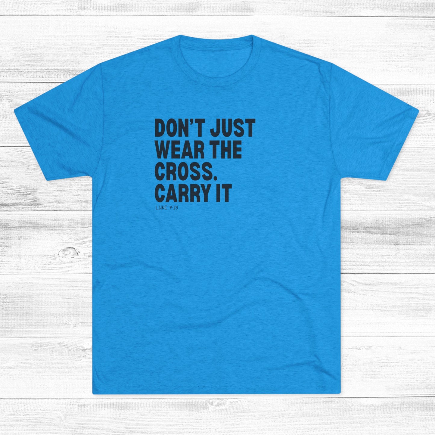 Don’t Just Wear the Cross. Carry It Unisex Tri-Blend Crew Tee