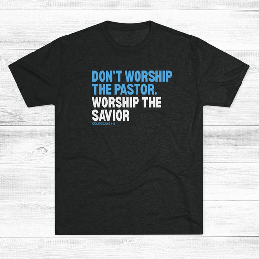 Don’t Worship the Pastor. Worship the Savior Unisex Tri-Blend Crew Tee