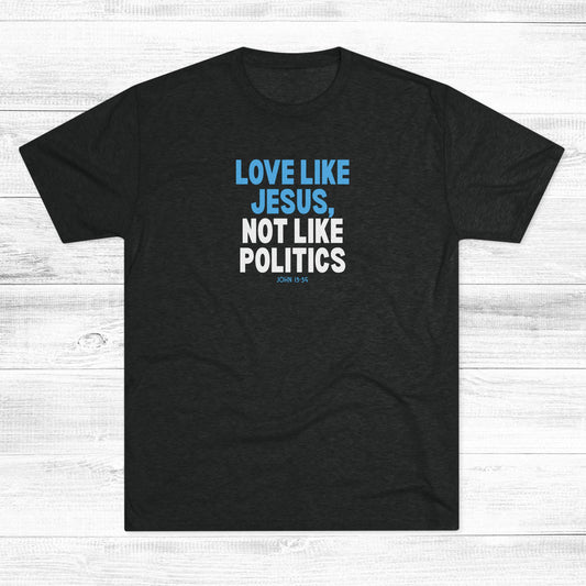 Love Like Jesus, Not Like Politics Unisex Tri-Blend Crew Tee