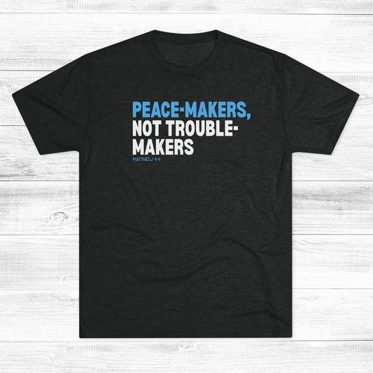 Peace-Makers, Not Trouble-Makers Unisex Tri-Blend Crew Tee