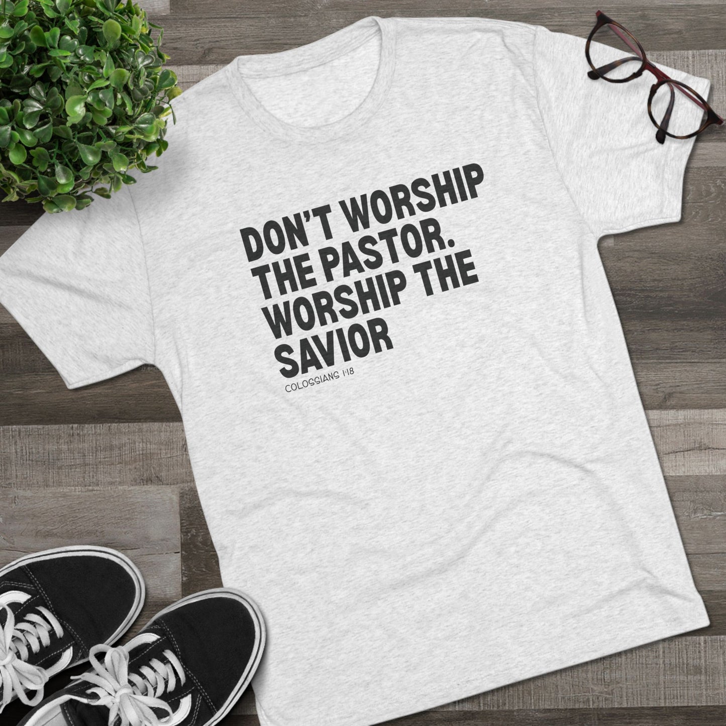 Don’t Worship the Pastor. Worship the Savior Unisex Tri-Blend Crew Tee