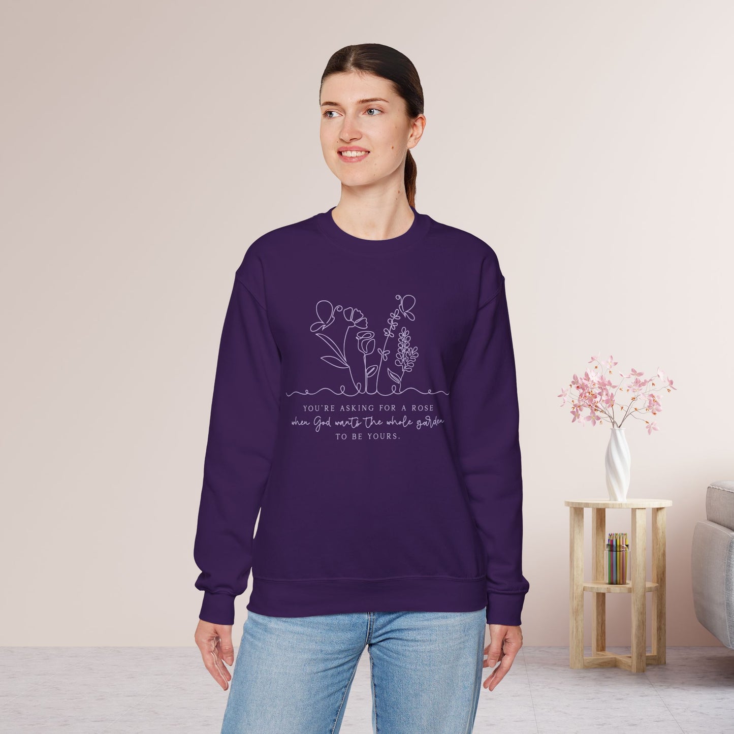 You’re Asking for a Rose When God Wants the Whole Garden to Be Yours Sweatshirt