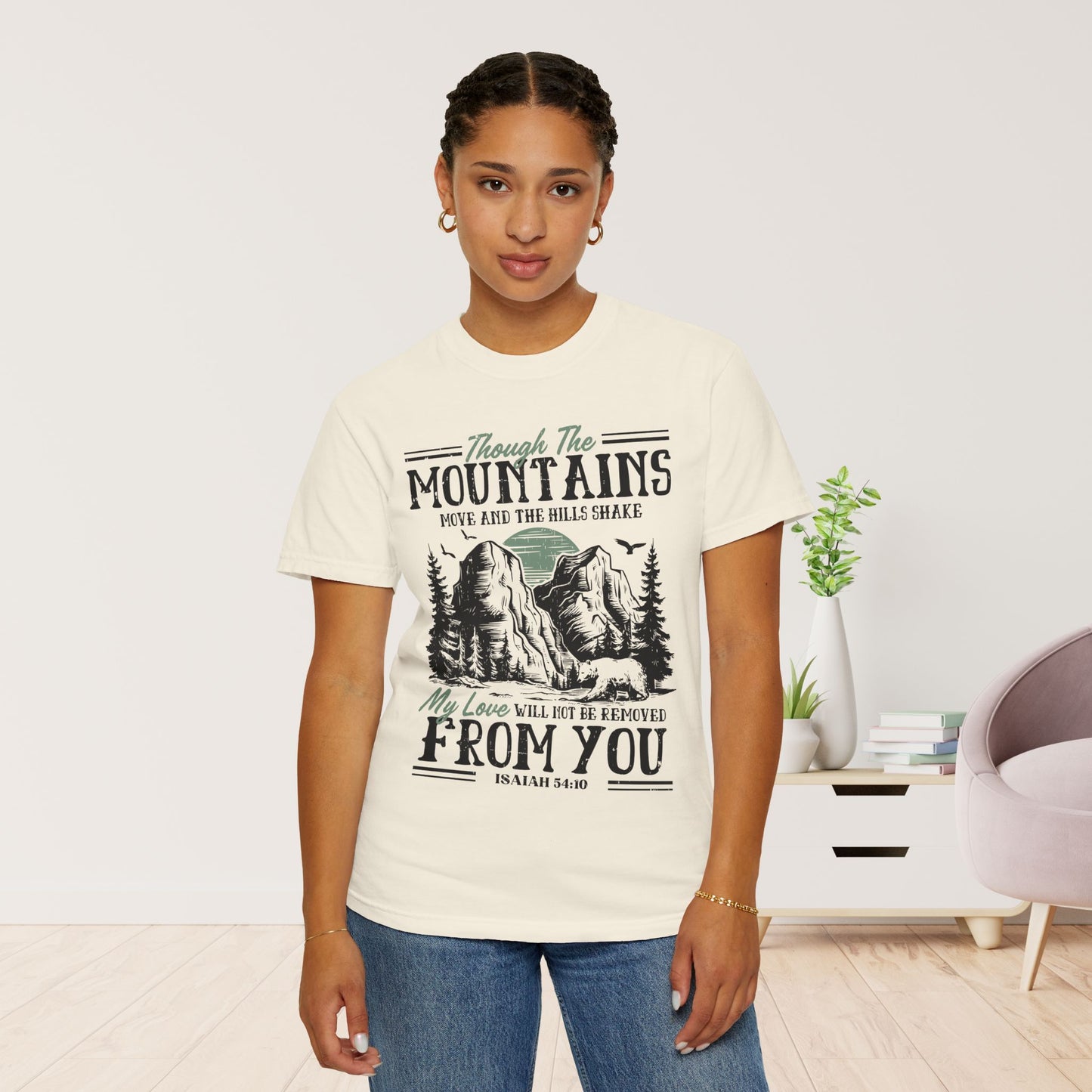 Though The Mountains Move And The Hills Shake My Love Will Not Be Removed From You - Isaiah 54:10 Comfort Colors Shirt