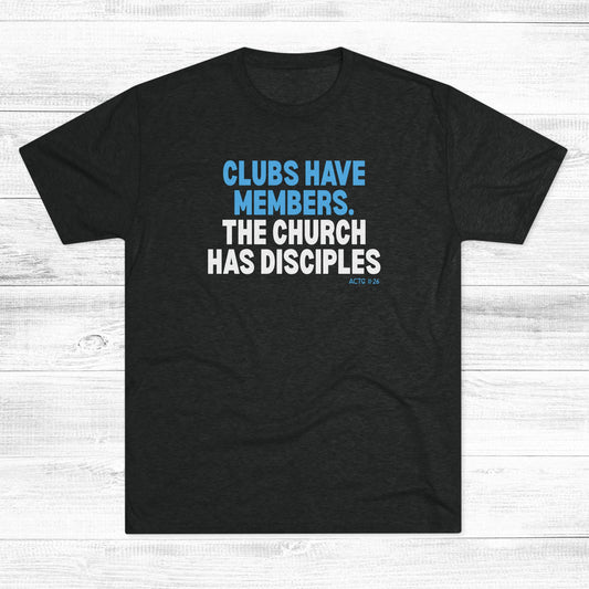 Clubs Have Members. The Church Has Disciples Unisex Tri-Blend Crew Tee