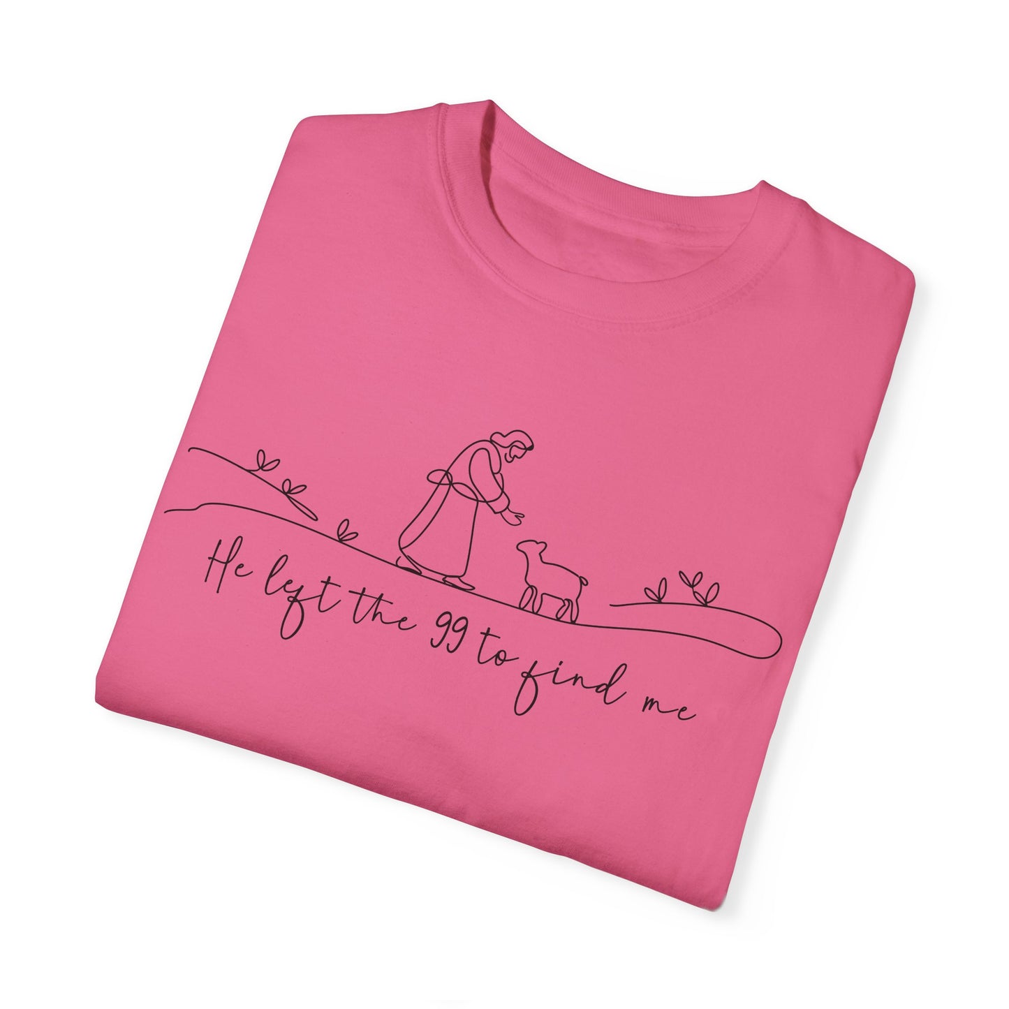 He Left the 99 to Find Me Comfort Colors Shirt