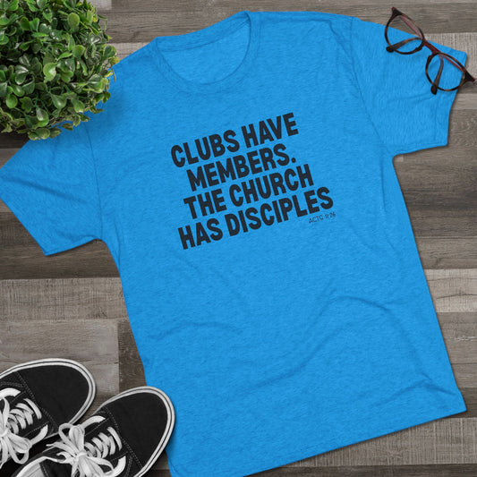 Clubs Have Members. The Church Has Disciples Unisex Tri-Blend Crew Tee