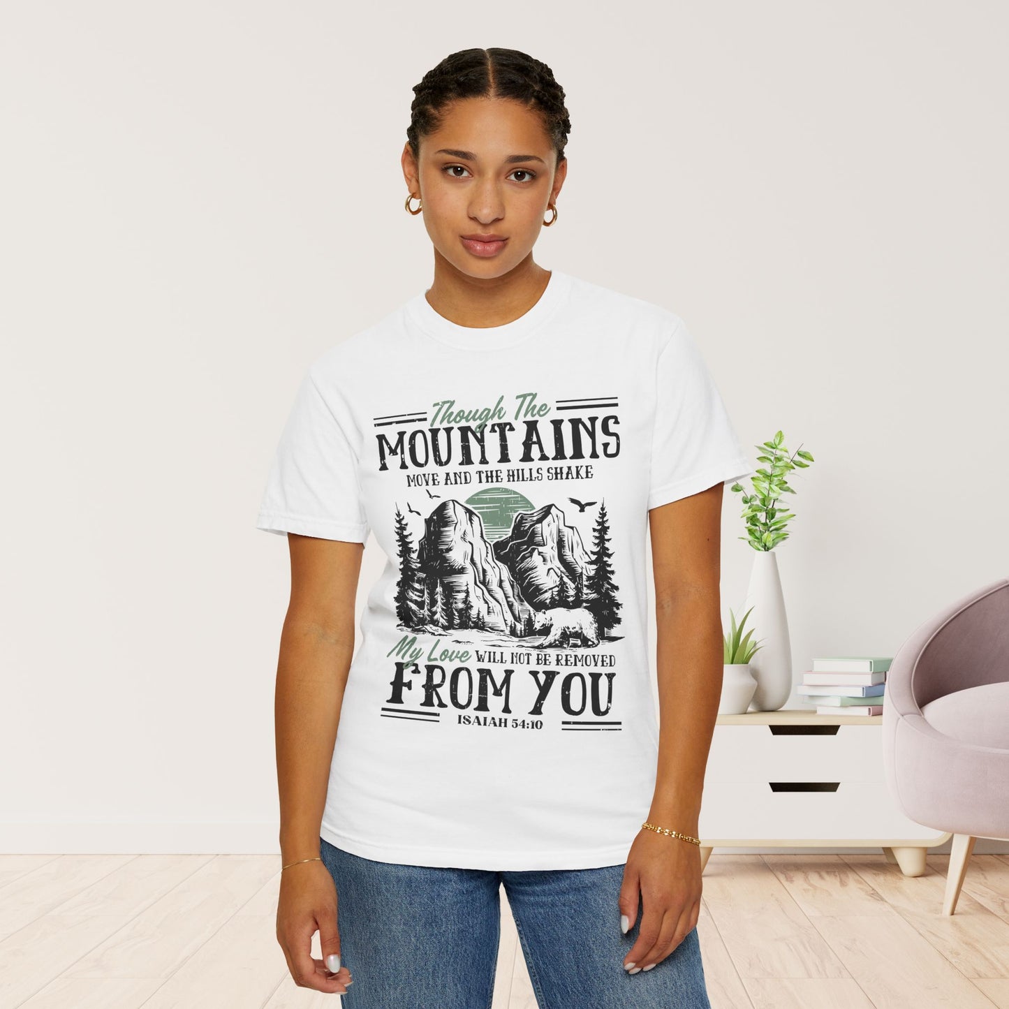 Though The Mountains Move And The Hills Shake My Love Will Not Be Removed From You - Isaiah 54:10 Comfort Colors Shirt