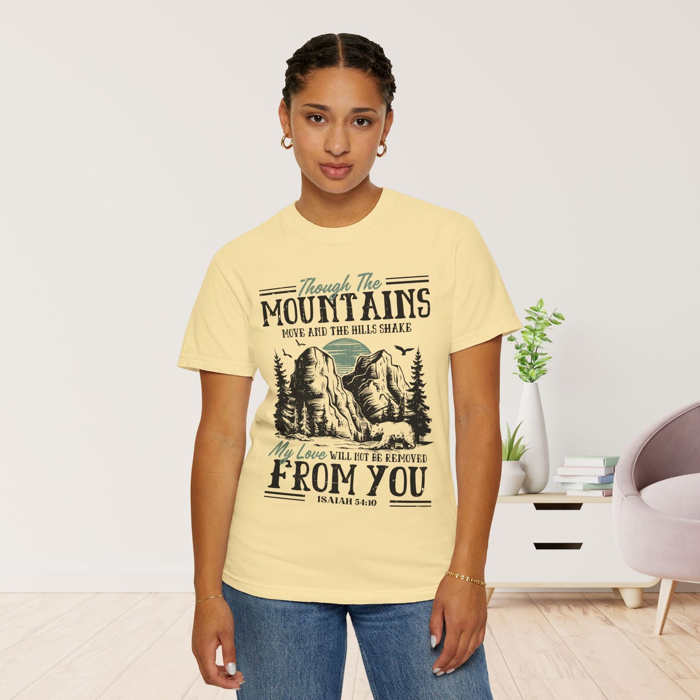 Though The Mountains Move And The Hills Shake My Love Will Not Be Removed From You - Isaiah 54:10 Comfort Colors Shirt