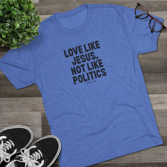 Love Like Jesus, Not Like Politics Unisex Tri-Blend Crew Tee