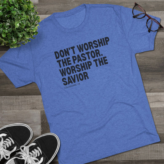 Don’t Worship the Pastor. Worship the Savior Unisex Tri-Blend Crew Tee