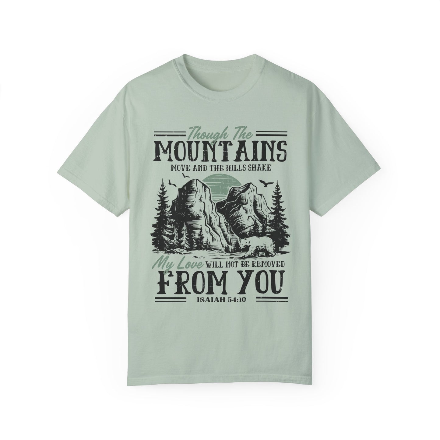 Though The Mountains Move And The Hills Shake My Love Will Not Be Removed From You - Isaiah 54:10 Comfort Colors Shirt