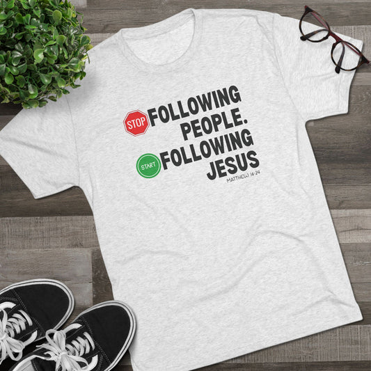 Stop Following People. Start Following Jesus Unisex Tri-Blend Crew Tee